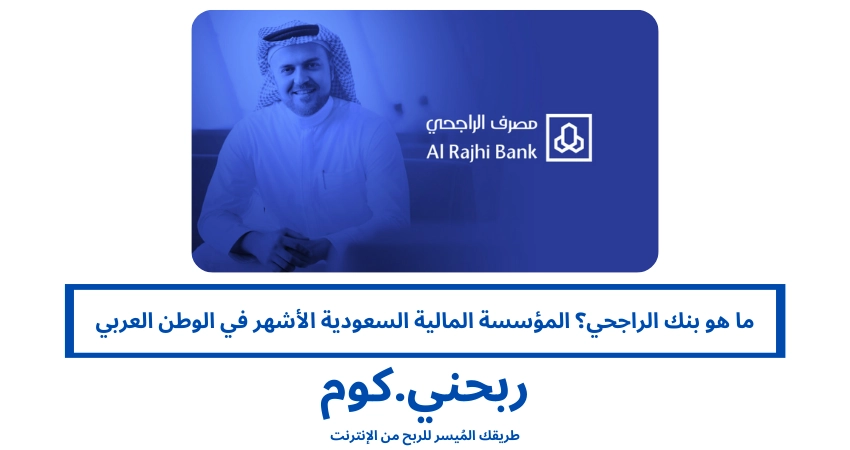 ما هو بنك الراجحي؟ المؤسسة المالية السعودية الأشهر في الوطن العربي